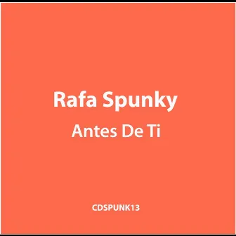 Antes de Ti by Rafa Spunky