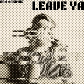 LEAVE YA by ORN Maximus