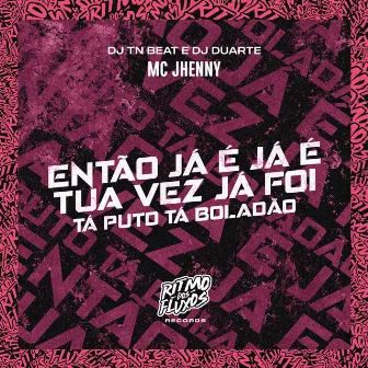 Então Já É Já É, Tua Vez Já Foi (Tá Puto Tá Boladão) by DJ TN Beat