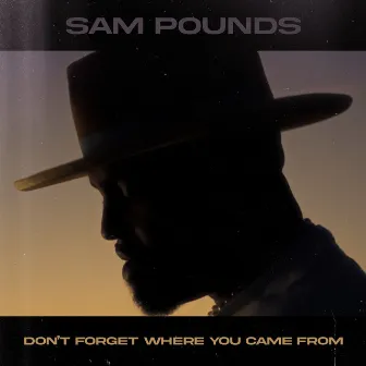 Don't Forget Where You Came From by Sam Pounds