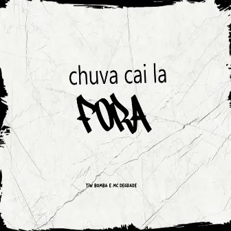 Chuva Cai La Fora by Tiw Bomba