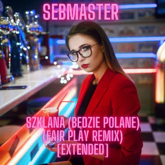 Szklana (Będzie Polane) (Fair Play Remix) [Extended] by Sebmaster