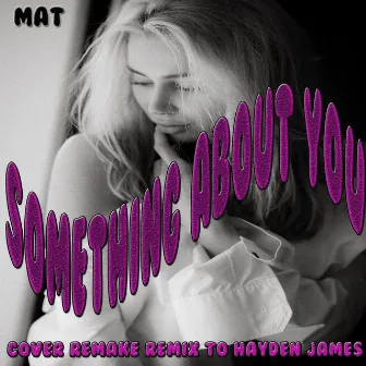 Something About You: Cover Remake Remix to Hayden James by Mat