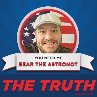 The Truth (You Need Me) by Bear the Astronot