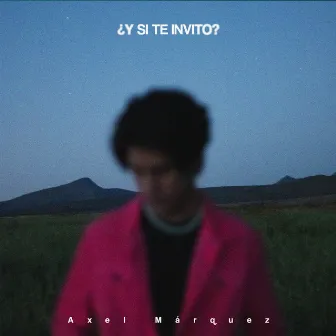 ¿Y Si Te Invito? by Axel Márquez