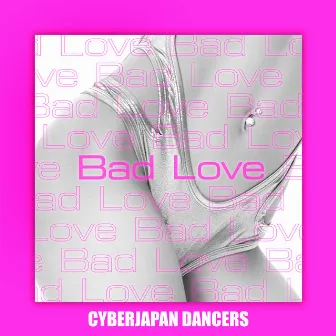 Bad Love by CYBERJAPAN DANCERS