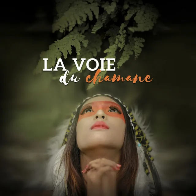 La voie du chamane - Initiation au voyage chamanique: Flûte amérindienne, Tambours tribaux, Chants rituels