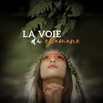 La voie du chamane - Initiation au voyage chamanique: Flûte amérindienne, Tambours tribaux, Chants rituels by Flute Music Group