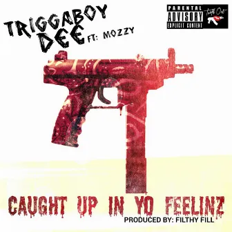 Caught up in Yo Feelinz (feat. Mozzy) by TriggaBoyDee