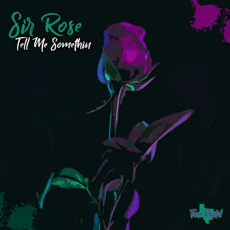 Tell Me Somethin by Sir Rose