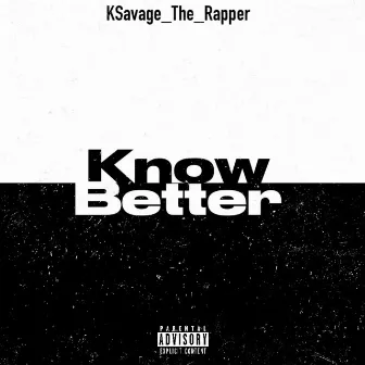 Know Better by KSavage_The_Rapper