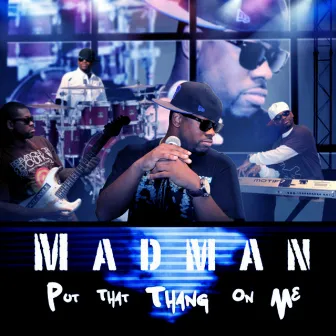 Put That Thang On Me - Single by Madman