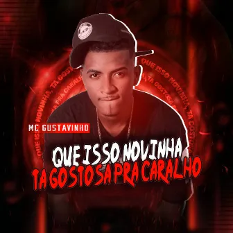 Que Isso Novinha, Tá Gostosa Pra Caralho by MC Gustavinho