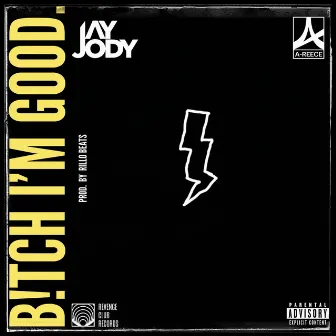 B!TCH I'M GOOD by Jay Jody