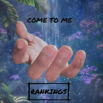 Come To Me by Rankings