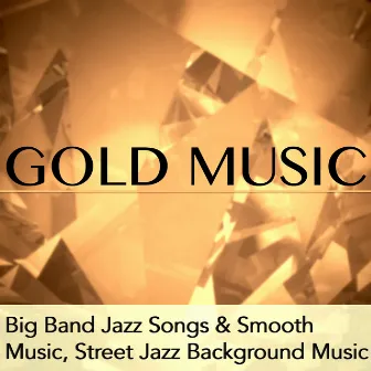 Gold Music - Big Band Jazz Songs & Smooth Music, Street Jazz Background Music by Unknown Artist