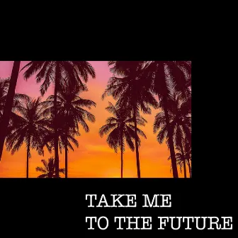 Take Me To The Future by Curt Lopez