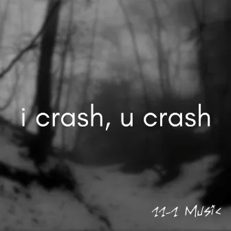 i crash, u crash by 11-1 Music