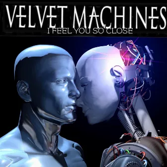 I Feel You So Close by Velvet Machines