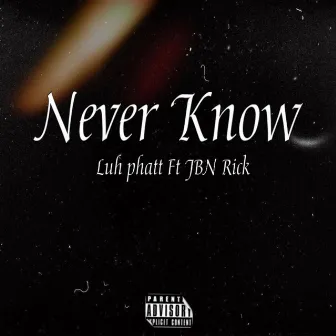 Neva Know by Luh Phatt