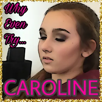 Why Even Try... by CAROLINE