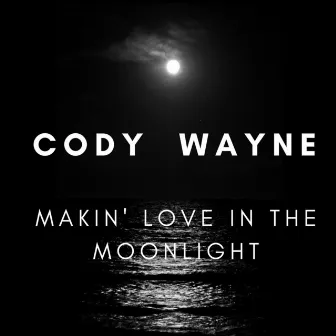 Makin' Love in the Moonlight by Cody Wayne