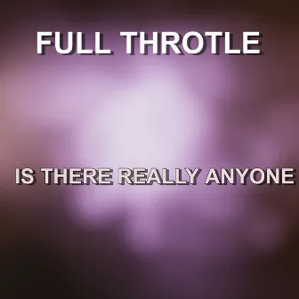 Is There Really Anyone by Full Throtle