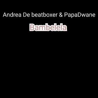 Bambelela by Andrea De Beatboxer