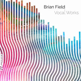 Brian Field: Vocal Works by Brian Field