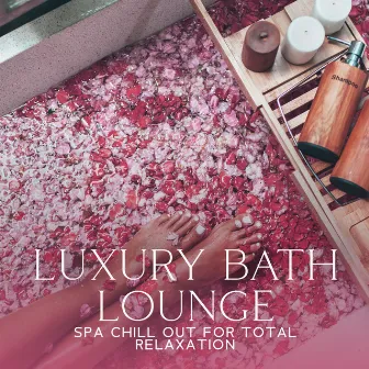 Luxury Bath Lounge: Spa Chill Out for Total Relaxation, Wellness New Age, Zen Nature Sounds for Healing, Spa Treatments by Spa Dreams!