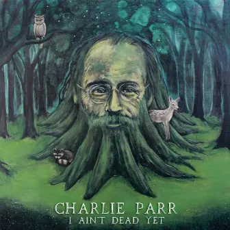 I Ain't Dead Yet by Charlie Parr