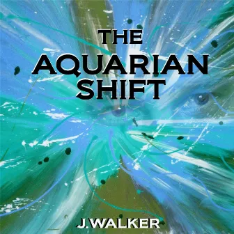 The Aquarian Shift by J.Walker