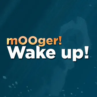 Wake Up! by Mooger!