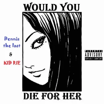 Would You Die for Her by Dennis the last