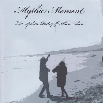 Mythic Moment - The Spoken Poetry Of Allen Cohen by Allen Cohen