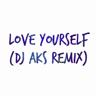 Love Yourself (Remixes) by Dj Aks