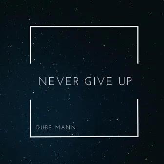 Never Give Up by Dubb Mann