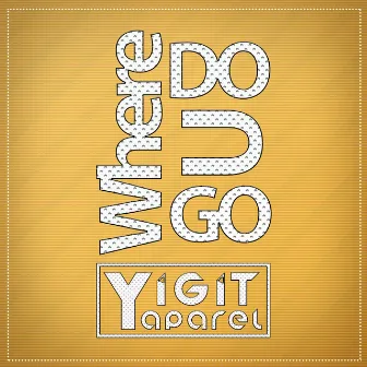 Where Do U Go by Yigit Yaparel