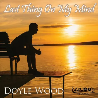 Last Thing on My Mind by Doyle Wood