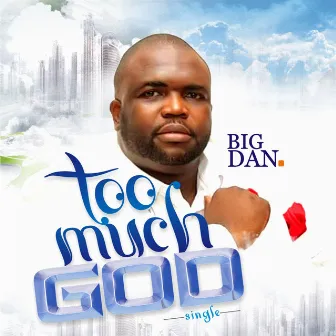 Too Much God by Big Dan