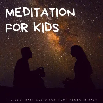 Meditation For Kids: The Best Rain Music For Your Newborn Baby by White Noise Baby Sleeping Difficulty