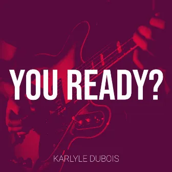 You Ready? by Karlyle Dubois