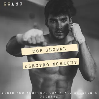 Top Global Electro Workout (Music for Workout, Training, Running & Fitness) by ZZanu