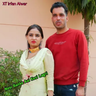 Nosi Banke Aai Kesi Lagri by Xt Irfan Alwar