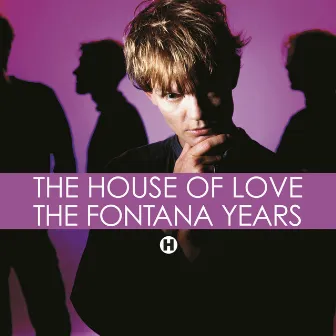 The Fontana Years by The House of Love