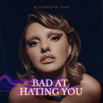 Bad At Hating You by Alexandra Stan