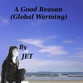 A Good Reason (Global Warming) by Jet