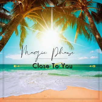 Close To You by Magic Phase