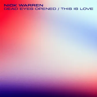 Dead Eyes Opened / This is Love by Nick Warren