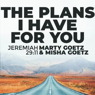 The Plans I Have for You (Jeremiah 29:11) by Misha Goetz